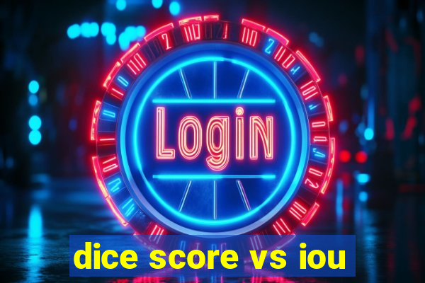 dice score vs iou